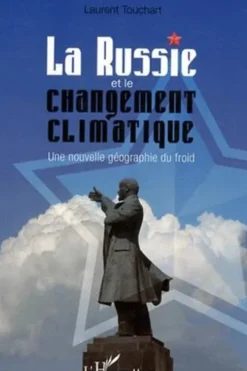 La Russie et le changement climatique. Une nouvelle géographie du froid, Laurent Touchart