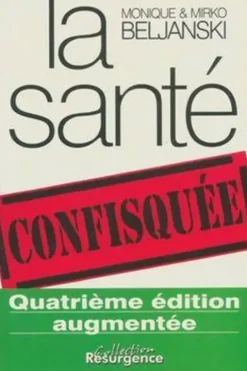 La santé confisquée. 4e édition revue et augmentée, Mirko Beljanski