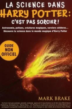 La science dans Harry Potter : c'est pas sorcier ! Astronomie, potions, créatures magiques, sorciers célèbres... Découvre la science dans le monde magique d'Harry Potter, Mark Brake