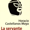 La servante et le catcheur, Horacio Castellanos Moya