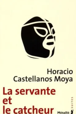 La servante et le catcheur, Horacio Castellanos Moya