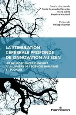 La stimulation cérébrale profonde de l'innovation au soin. Les neurosciences cliniques à la lumière des sciences humaines et sociales, Marie Gaille