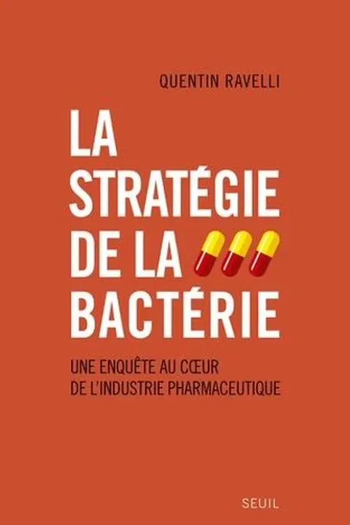 La stratégie de la bactérie. Une enquête au coeur de l'industrie pharmaceutique, Quentin Ravelli
