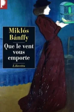 La Trilogie de Transylvanie. Tome 3, Que le vent vous emporte, Miklós Banffy
