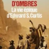 L'attrapeur d'ombres. La vie épique d'Edward S. Curtis, Timothy Egan
