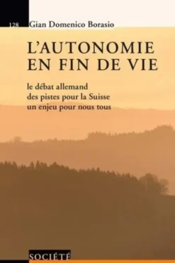 L'autonomie en fin de vie. Le débat allemand, des pistes pour la Suisse, un enjeu pour nous tous, Gian Domenico Borasio