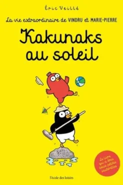 La vie extraordinaire de Marie-Pierre et Vindru. Kakunaks au soleil, Eric Veillé