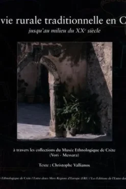 La vie rurale traditionnelle en Crète jusqu'au milieu du XXe siècle. A travers les collections du Musée ethnologique de Crète (Vori - Messara), Christophe Vallianos