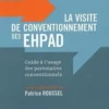 La visite de conventionnement des EHPAD. Guide à l'usage des partenaires conventionnels, Patrice Roussel