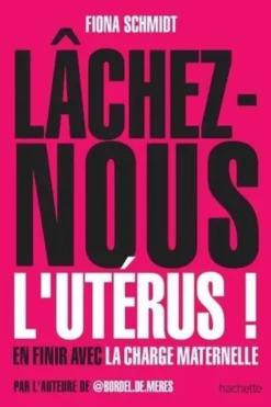 Lâchez-nous l'utérus ! En finir avec la charge maternelle, Fiona Schmidt