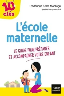 L'école maternelle. Le guide pour préparer et accompagner votre enfant, Frédérique Corre Montagu