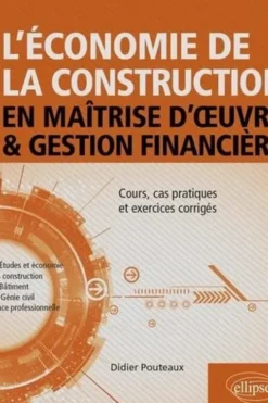 L'économie de la construction en maîtrise d'oeuvre et gestion financière. Cours, cas pratiques et exercices corrigés, Didier Pouteaux
