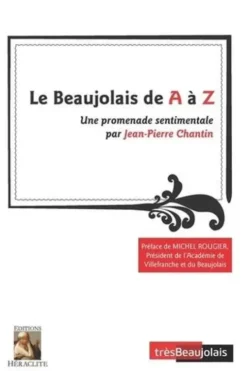 Le Beaujolais de A à Z. Une promenade sentimentale, Jean-Pierre Chantin