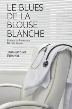 Le blues de la blouse blanche. Conversation d'un médecin avec sa maladie, Jean-Jacques Erbstein