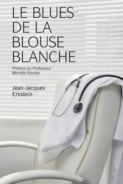 Le blues de la blouse blanche. Conversation d'un médecin avec sa maladie, Jean-Jacques Erbstein