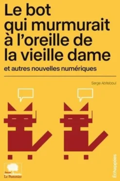 Le bot qui murmurait à l'oreille de la vieille dame et autres nouvelles numériques, Serge Abiteboul