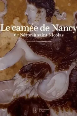 Le camée de Nancy : de Néron à saint Nicolas, Juliette Lenoir