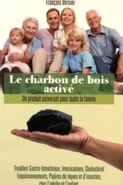 Le charbon de bois activé. Un produit universel pour toute la famille, François Versini