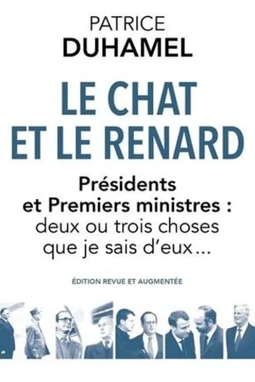 Le Chat et le Renard. Présidents et Premiers ministres : deux ou trois choses que je sais d'eux... Edition revue et augmentée, Patrice Duhamel