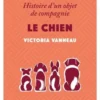 Le chien. Histoire d'un objet de compagnie, Victoria Vanneau