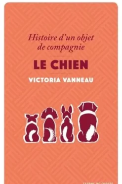 Le chien. Histoire d'un objet de compagnie, Victoria Vanneau
