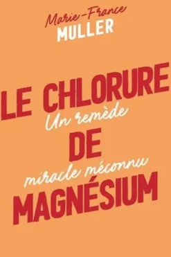 Le chlorure de magnésium. Un remède miracle méconnu, Marie-France Muller