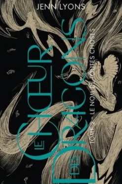 Le Choeur des dragons Tome 2 : Le Nom de toutes choses, Jenn Lyons