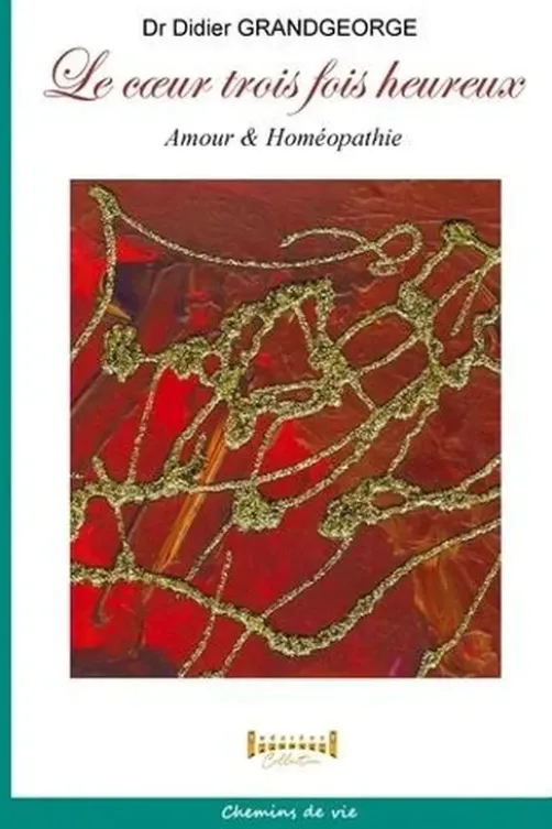 Le coeur trois fois heureux. Amour & homéopathie, Didier Grandgeorge