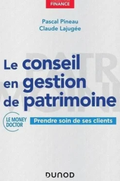 Le conseil en gestion de patrimoine. Prendre soin de ses clients, Pascal Pineau