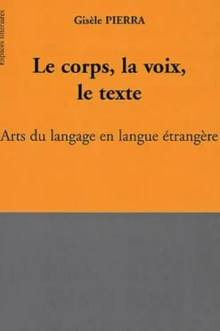 Le corps, la voix, le texte. Arts du langage en langue étrangère, Gisèle Pierra