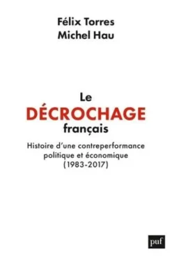 Le décrochage français. Histoire d'une contre-performance politique et économique (1983-2017), Félix Torres