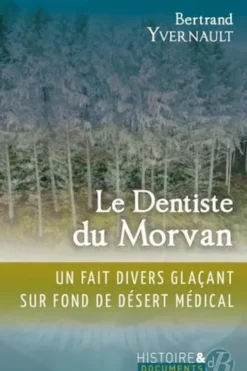Le dentiste du Morvan. Un fait divers glaçant sur fond de désert médical, Bertrand Yvernault