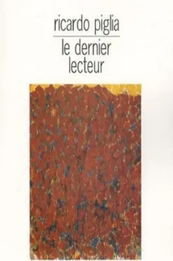 Le dernier lecteur, Ricardo Piglia