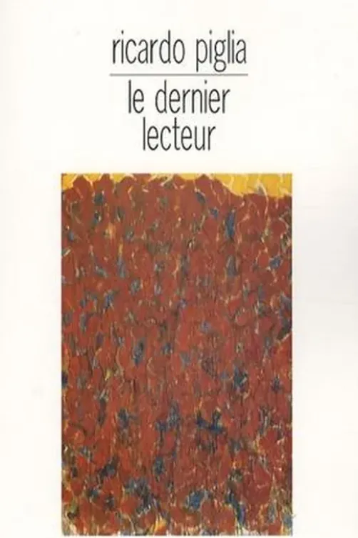 Le dernier lecteur, Ricardo Piglia