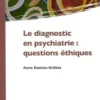 Le diagnostic en psychiatrie : questions éthiques, Anne Danion-Grilliat