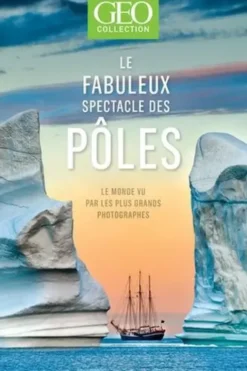 Le fabuleux spectacle des pôles. Le monde vu par les plus grands photographes, Eric Meyer