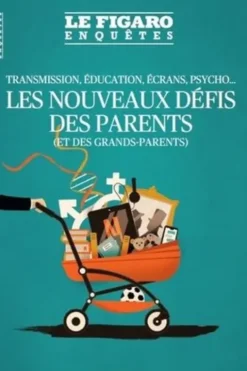 Le Figaro Enquêtes Hors-série : Les nouveaux défis des parents (et des grands-parents). Transmission, éducation, écrans, psycho..., Guyonne de Montjout