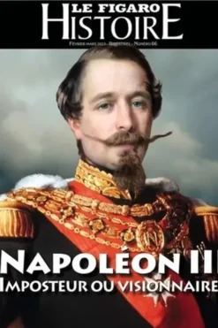 Le Figaro Histoire N° 66, février-mars 2023 : Napoléon III : imposteur ou visionnaire ?, Geoffroy Caillet