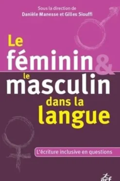 Le féminin et le masculin dans la langue. Questionner l'écriture inclusive, Danièle Manesse