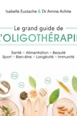 Le grand guide de l'oligothérapie. Santé, alimentation, beauté, sport, bien-être, longévité, immunité, Isabelle Eustache