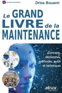 Le grand livre de la maintenance. Concepts, démarches, méthodes, outils et techniques, Driss Bouami