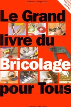 Le grand livre du bricolage pour tous, Robert Longechal