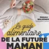 Le guide alimentaire de la future maman, Magali Malkowicz