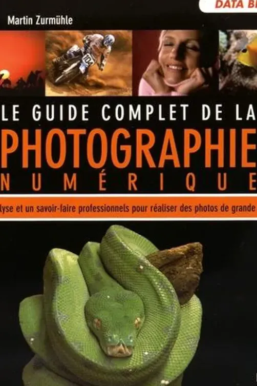 Le guide complet de la photo numérique, Martin Zurmühle