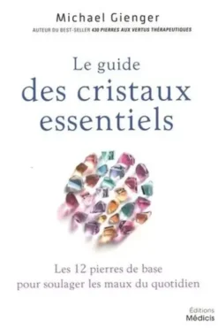 Le guide des cristaux essentiels. Les 12 pierres de base pour soulager les maux du quotidien, Michael Gienger