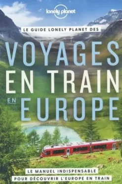 Le guide Lonely Planet des voyages en train en Europe. Le manuel indispensable pour découvrir l'Europe en train, Tom Hall