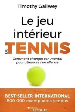 Le jeu intérieur du tennis. Comment changer son mental pour atteindre l'excellence, Timothy Gallwey