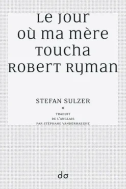 Le jour où ma mère toucha Robert Ryman, Stefan Sulzer