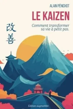 Le Kaizen. Comment transformer sa vie à petits pas, Edition revue et augmentée, Alain Pénichot