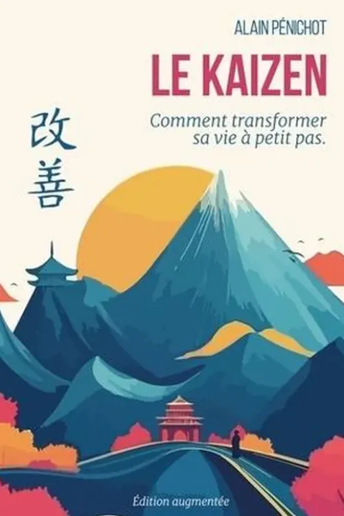 Le Kaizen. Comment transformer sa vie à petits pas, Edition revue et augmentée, Alain Pénichot